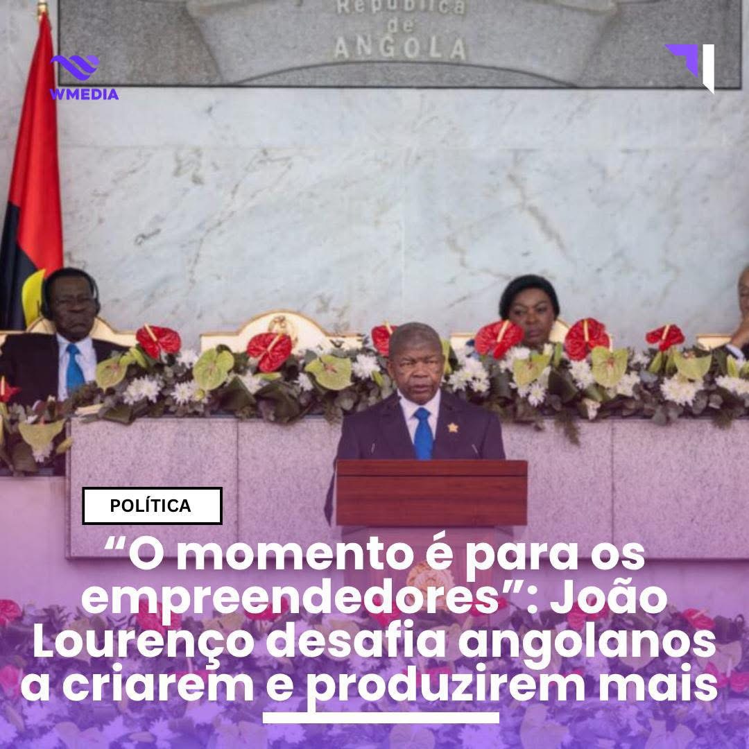 O MOMENTO É PARA OS EMPREENDEDORES”: JOÃO LOURENÇO DESAFIA ANGOLANOS A CRIAREM E PRODUZIREM MAIS